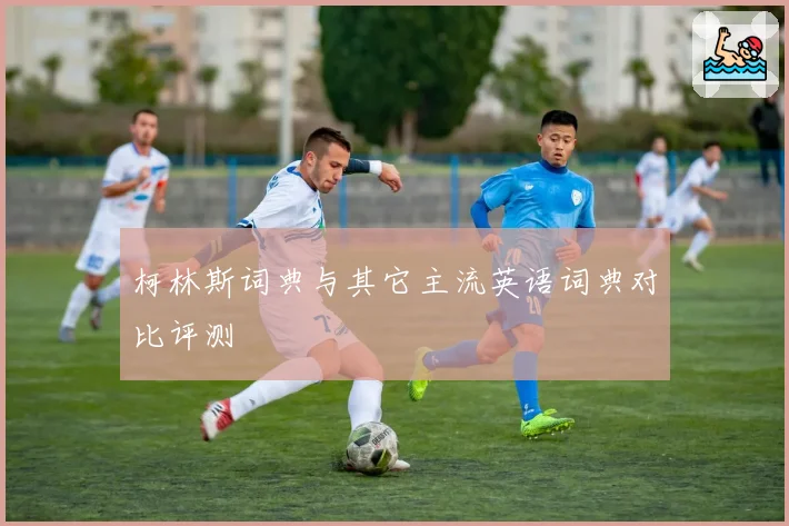 柯林斯词典与其它主流英语词典对比评测